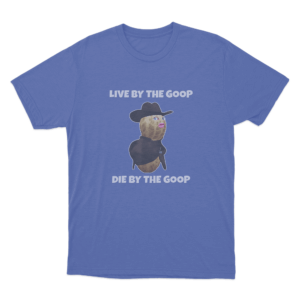 Live By The Goop Die By The Goop Unisex T Shirt Blue
